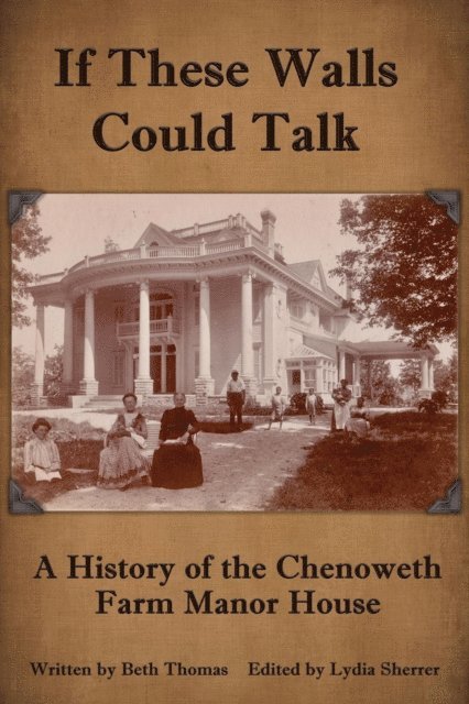 Beth Thomas - If These Walls Could Talk: A History of the Chenoweth Farm Manor House, E-bok