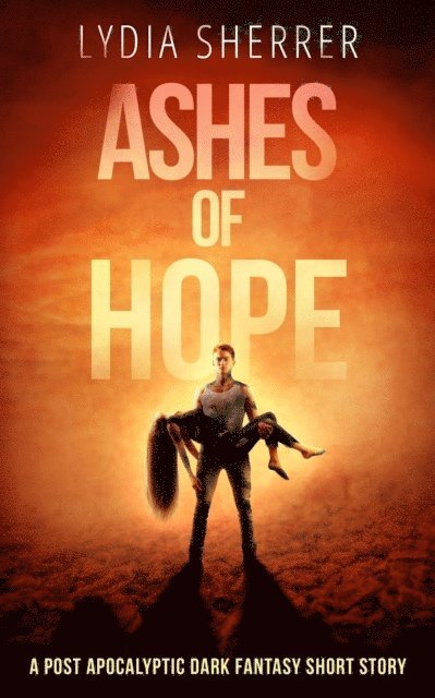 Lydia Sherrer - Ashes of Hope: A Post Apocalyptic Dark Fantasy Short Story, E-bok