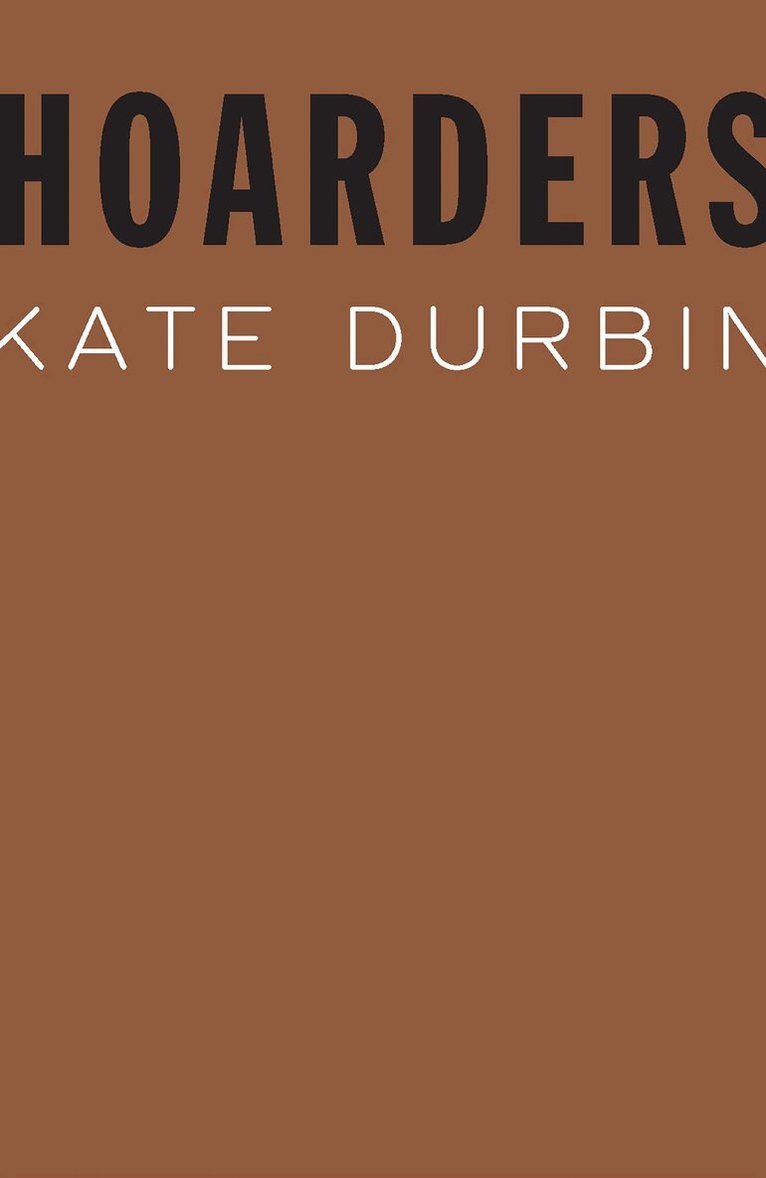 Kate Durbin - Hoarders, Inbunden