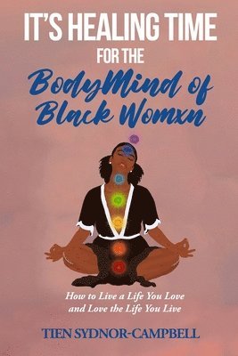 Tien Sydnor-Campbell - It's Healing Time for the BodyMind of Black Womxn: How to Live a Life You Love and Love the Life You Live, Häftad