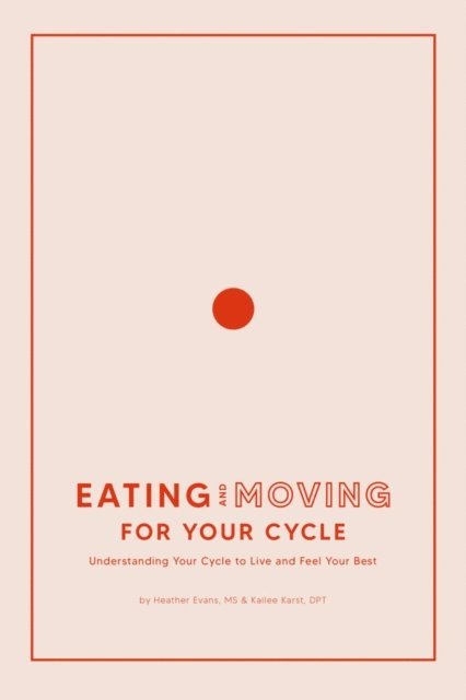 Heather Evans, Kailee Karst - Eating and Moving For Your Cycle, E-bok