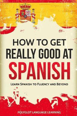 Language Learning Polyglot - How to Get Really Good at Spanish, Häftad