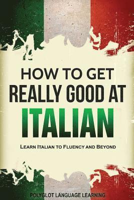 Language Learning Polyglot - How to Get Really Good at Italian, Häftad