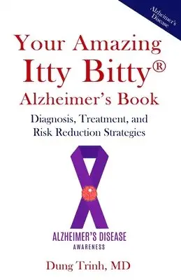 Your Amazing Itty Bitty(R) Alzheimer's Book: Diagnosis, Treatment, and Risk Reduction Strategies
