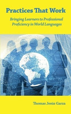 Thomas Jesús Garza - Practices That Work: Bringing Learners to Professional Proficiency in World Languages, Häftad
