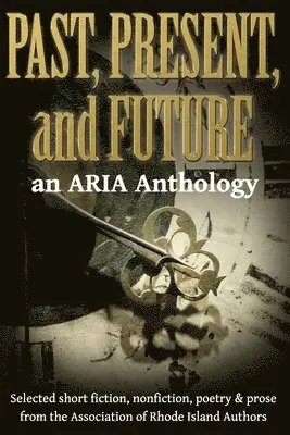 Aria, Martha Reynolds - Past, Present, and Future: Selected short fiction, non-fiction, poetry & prose from The Association of Rhode Island Authors, Häftad. Tillgänglighet: Lägg i varukorg