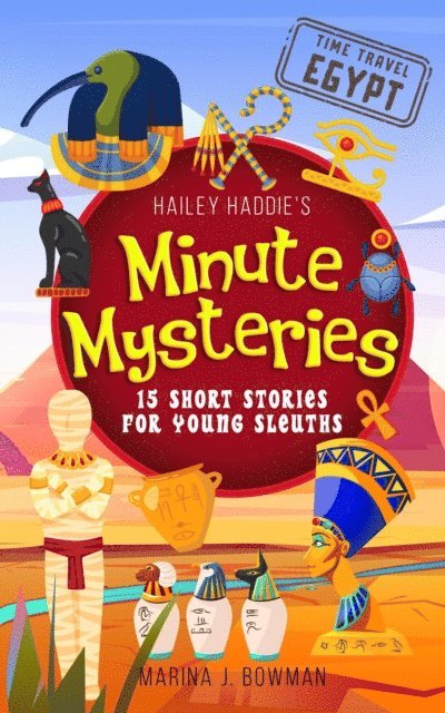 Marina J. Bowman - Hailey Haddie's Minute Mysteries Time Travel Egypt: 15 Short Stories For Young Sleuths, E-bok