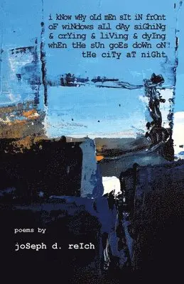 Joseph D. Reich - I Know Why Old Men Sit In Front Of Windows All Day Sighing & Crying & Living & Dying When The Sun Goes Down On The City At Night, Häftad. Tillgänglighet: Lägg i varukorg
