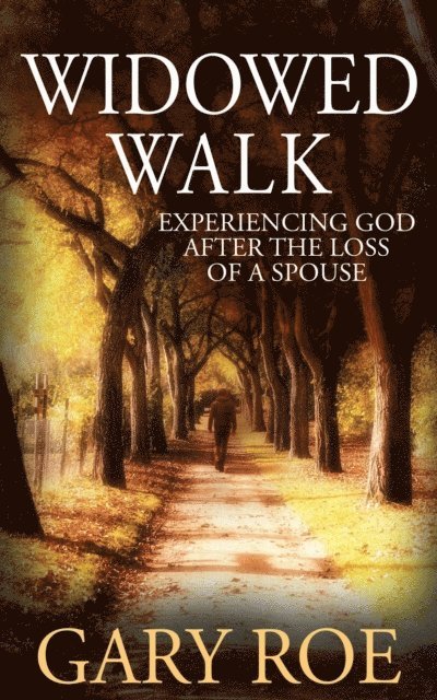 Gary Roe - Widowed Walk: Experiencing God After the Loss of a Spouse, E-bok