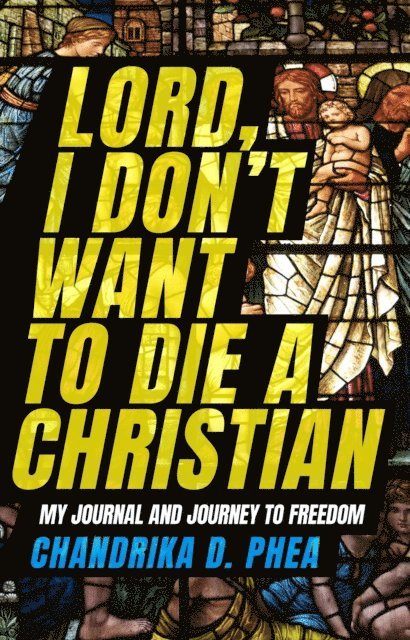 Chandrika D. Phea - Lord, I Don't Want to Die a Christian, E-bok