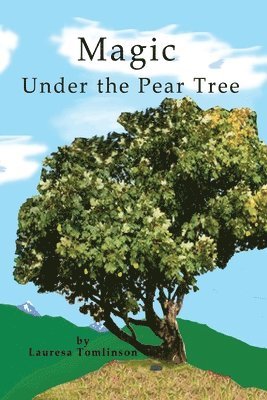 Lauresa A Tomlinson - Magic Under the Pear Tree, Häftad