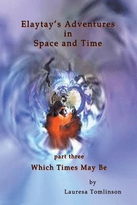 Lauresa A Tomlinson - Elaytay's Adventures in Space and Time - (pt3) Which Time May Be, Häftad
