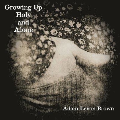 Adam Levon Brown - Growing Up Holy and Alone, Häftad