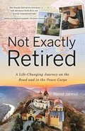 Not Exactly Retired: A Life-Changing Journey on the Road and in the Peace Corps