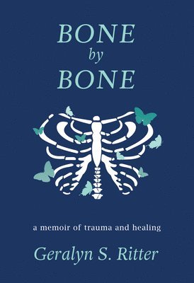 Geralyn S. Ritter - Bone by Bone: A Memoir of Trauma and Healing, Inbunden