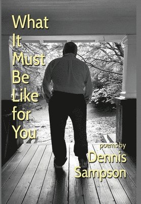 Dennis Sampson - What It Must Be Like for You, Inbunden