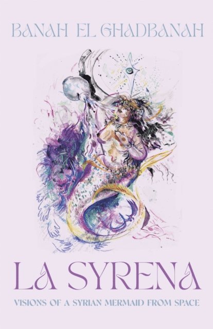 Banah el Ghadbanah - Syrena: Visions of a Syrian Mermaid from Space, E-bok