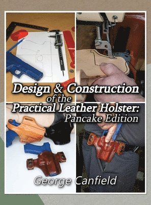 George Canfield - Design and Construction of the Practical Leather Holster, Inbunden