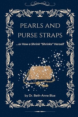 Beth-Anne Blue - Pearls and Purse Straps... or How a Shrink "Shrinks" Herself, Häftad