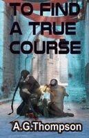 A G Thompson - To Find A True Course, Häftad