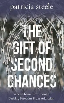 Patricia Steele - The Gift of Second Chances: When Shame Isn't Enough: Seeking Freedom From Addiction, Häftad. Tillgänglighet: Lägg i varukorg