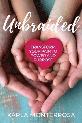 Karla Monterrosa - Unbraided: Transform Your Pain to Power and Purpose, Häftad