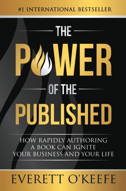 Everett OKeefe - Power of the Published: How Rapidly Authoring a Book Can Ignite Your Business and Your Life, E-bok
