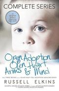Open Adoption, Open Heart, Arms and Mind (Complete Series): An Adoptive Father's Inspiring True Story