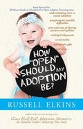 How Open Should My Adoption Be?: Understanding Open vs. Closed Adoption, Preparing for Possible Difficulties, Pros & Cons of Sharing Pictures & Update