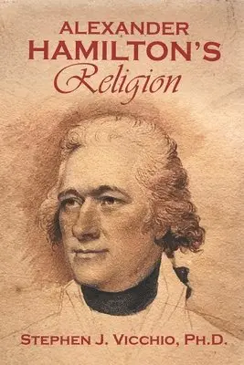Stephen J Vicchio - Alexander Hamilton's Religion, Häftad. Tillgänglighet: Lägg i varukorg