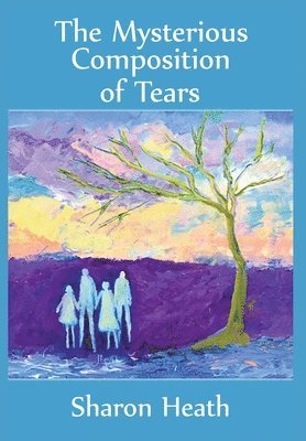 Sharon Heath - Mysterious Composition of Tears, Inbunden