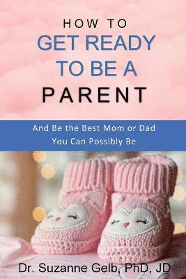 Suzanne Gelb Jd - How to Get Ready to Be a Parent-And Be The Best Mom Or Dad You Can Possibly Be, Häftad. Tillgänglighet: Lägg i varukorg