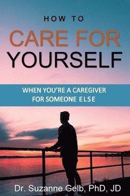 Suzanne Gelb Jd - How To Care For Yourself-When You're A Caregiver For Someone Else, Häftad. Tillgänglighet: Lägg i varukorg
