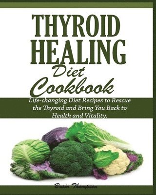 Brain Thompson - Thyroid Healing Diet Cookbook, Häftad