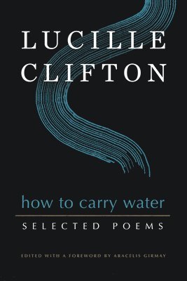 How to Carry Water: Selected Poems of Lucille Clifton av Lucille Clifton, Aracelis Girmay