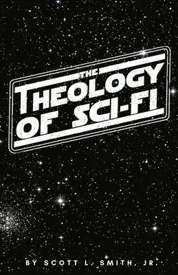Jr. Smith, Scott L. - The Theology of Sci-Fi: The Christian's Guide to the Galaxy, Häftad. Tillgänglighet: Lägg i varukorg