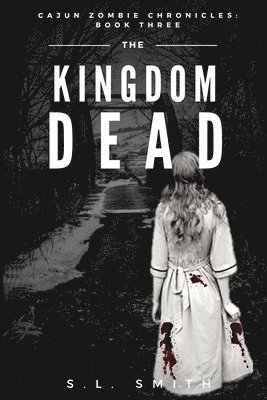 S. L. Smith - The Kingdom Dead: Cajun Zombie Chronicles: Book Three, Häftad
