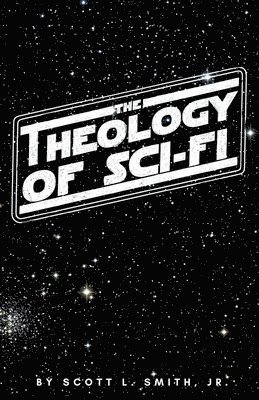 Scott L Smith - Theology of Sci-Fi, Häftad