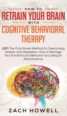 Zach Howell - How to Retrain Your Brain with Cognitive Behavioral Therapy, Inbunden. Tillgänglighet: Lägg i varukorg