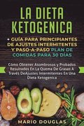 La dieta Ketogenica + Guia Para Principiantes de Ajustes intermitentes y Paso-a-Paso Plan de Comidas Para 30 Dias
