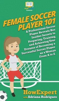 Howexpert, Adriana Rodrigues - Female Soccer Player 101, Inbunden. Tillgänglighet: Lägg i varukorg