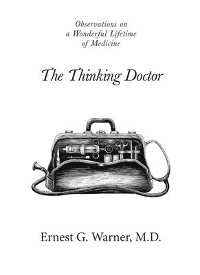 Ernest G. Warner - The Thinking Doctor: Observations on a Wonderful Lifetime of Medicine, Häftad