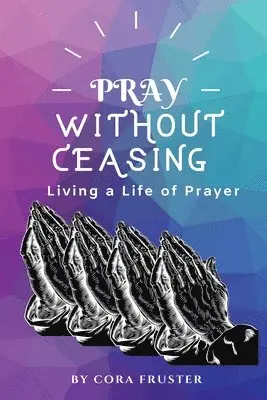 Cora Fruster - Pray Without Ceasing: Living a Life of Prayer, Häftad. Tillgänglighet: Lägg i varukorg
