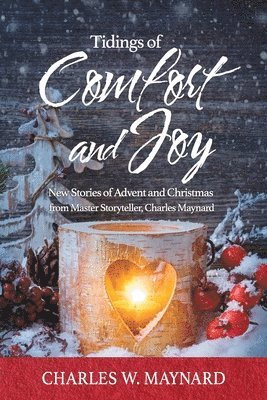 Charles W. Maynard, Kristin Lighter - Tidings of Comfort and Joy: New Stories of Advent and Christmas from Master Storyteller, Charles Maynard, Häftad