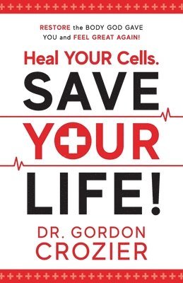 Gordon Crozier - Heal Your Cells. Save Your Life!: Restore the body God gave you and feel great again!, Häftad. Tillgänglighet: Lägg i varukorg
