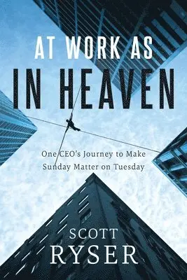 Scott Ryser - At Work As In Heaven: One CEO's Journey to Make Sunday Matter on Tuesday, Häftad. Tillgänglighet: Lägg i varukorg