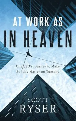 Scott Ryser - At Work As In Heaven: One CEO's Journey to Make Sunday Matter on Tuesday, Inbunden. Tillgänglighet: Lägg i varukorg