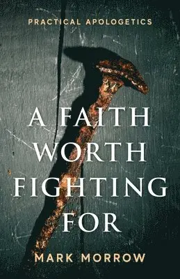 Mark Morrow - A Faith Worth Fighting For: Practical Apologetics, Häftad. Tillgänglighet: Lägg i varukorg