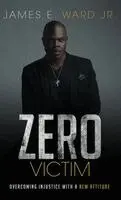 James E. Ward - Zero Victim: Overcoming Injustice With a New Attitude, Inbunden. Tillgänglighet: Lägg i varukorg