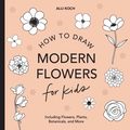 Modern Flowers: How to Draw Books for Kids with Flowers, Plants, and Botanicals